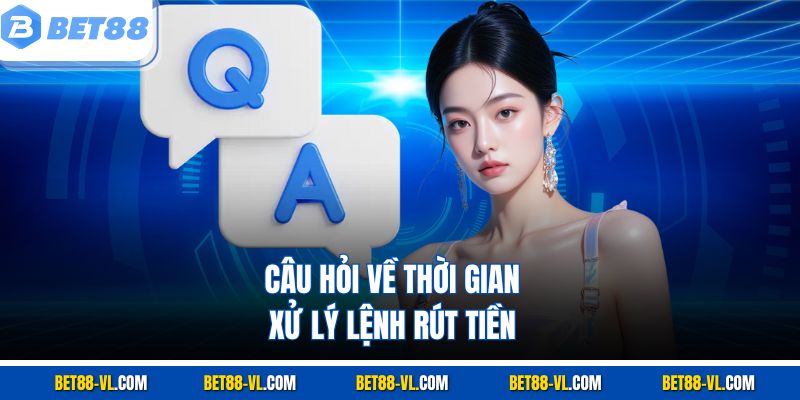 Câu hỏi về thời gian xử lý lệnh rút tiền