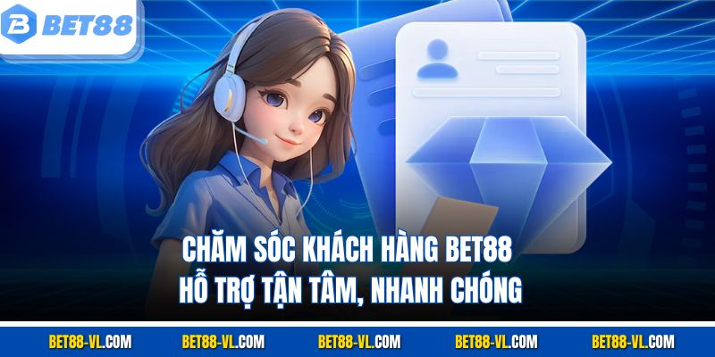 Chăm Sóc Khách Hàng Bet88 - Hỗ Trợ Tận Tâm, Nhanh Chóng