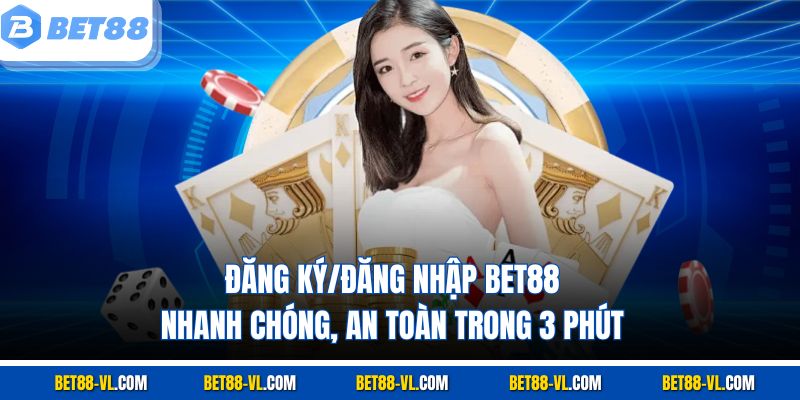 Đăng ký/Đăng nhập bet88 nhanh chóng và an toàn trong 3 phút