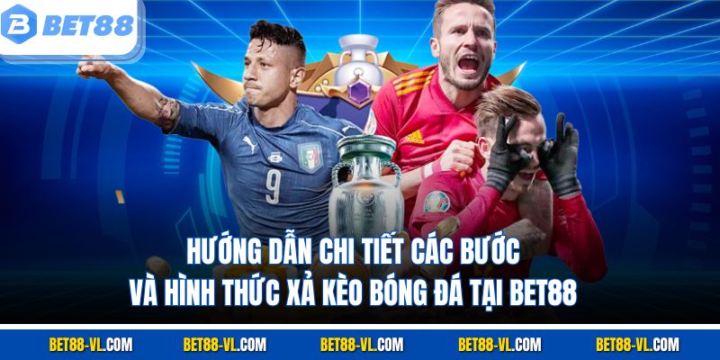 Hướng dẫn chi tiết các bước và hình thức xả kèo bóng đá